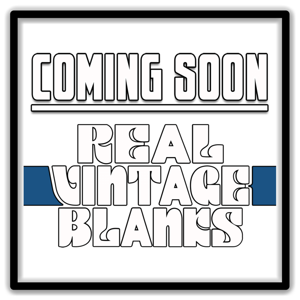 Coming Soon — Real Vintage Style Blanks.